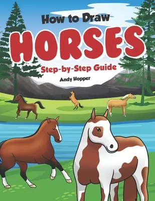 Ako kresliť kone krok za krokom: Najlepšia kniha na kreslenie koní pre vás a vaše deti - How to Draw Horses Step-by-Step Guide: Best Horse Drawing Book for You and Your Kids