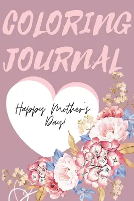 Šťastné vyfarbovanie ku Dňu matiek. úžasné vyfarbovanie ku Dňu matiek, ideálny darček pre najlepšiu mamu na svete. - Happy Mother's Day Coloring Journal.Stunning Coloring Journal for Mother's Day, the Perfect Gift for the Best Mum in the World.