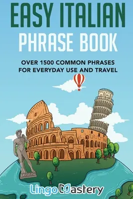 Jednoduchá kniha talianskych fráz: Viac ako 1500 bežných fráz pre každodenné použitie a cestovanie - Easy Italian Phrase Book: Over 1500 Common Phrases For Everyday Use And Travel