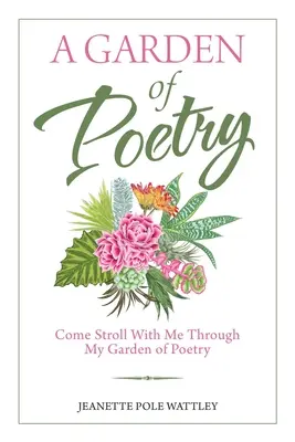 Záhrada poézie: Poďte sa so mnou prejsť mojou záhradou poézie - A Garden of Poetry: Come Stroll with Me Through My Garden of Poetry