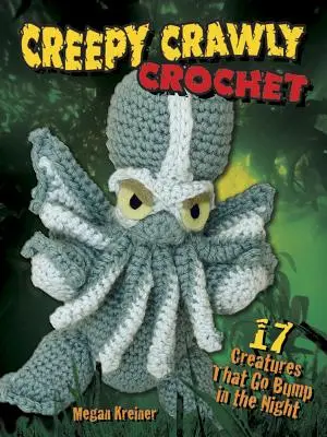 Strašidelné háčkovanie: 17 stvorení, ktoré v noci búchajú - Creepy Crawly Crochet: 17 Creatures That Go Bump in the Night