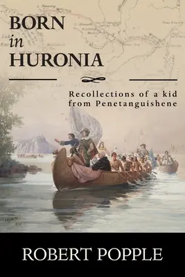 Narodený v Huronii: Spomienky dieťaťa z Penetanguishene - Born In Huronia: Recollections of a Kid from Penetanguishene
