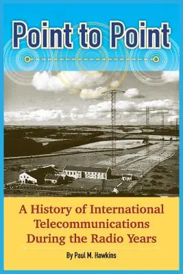 Od bodu k bodu: Dejiny medzinárodných telekomunikácií v rokoch rozhlasu - Point to Point: A History of International Telecommunications During the Radio Years