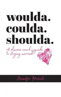 Chcel by som, mohol by som, mal by som: Sprievodca rozvodového trénera, ako zostať v manželstve - woulda. coulda. shoulda.: A divorce coach's guide to staying married