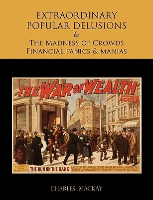Mimoriadne ľudové bludy a šialenstvo davov Finančné paniky a mánie - EXTRAORDINARY POPULAR DELUSIONS AND THE Madness of Crowds Financial panics and manias