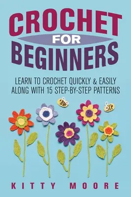 Háčkovanie pre začiatočníkov (2. vydanie): Naučte sa háčkovať rýchlo a ľahko spolu s 15 vzormi krok za krokom - Crochet For Beginners (2nd Edition): Learn To Crochet Quickly & Easily Along With 15 Step-By-Step Patterns