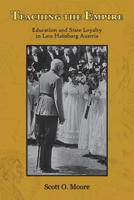 Učenie o impériu: Vzdelávanie a štátna lojalita v neskorom habsburskom Rakúsku - Teaching the Empire: Education and State Loyalty in Late Habsburg Austria