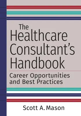 Príručka poradcu v oblasti zdravotníctva: Kariérne príležitosti a osvedčené postupy - The Healthcare Consultant's Handbook: Career Opportunities and Best Practices