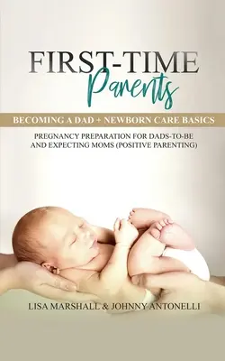 Box Set pre začínajúcich rodičov: Stať sa otcom + Základy starostlivosti o novorodenca - príprava na tehotenstvo pre budúcich otcov a nastávajúce mamičky - First-Time Parents Box Set: Becoming a Dad + Newborn Care Basics - Pregnancy Preparation for Dads-to-Be and Expecting Moms