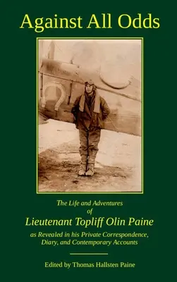 Proti všetkému: Život a dobrodružstvá poručíka Topliffa Olina Paina, ako ich odhaľuje jeho súkromná korešpondencia, denník a knihy - Against All Odds: The Life and Adventures of Lieutenant Topliff Olin Paine as Revealed in his Private Correspondence, Diary, and Contemp