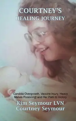 Courtneyina cesta za uzdravením: Cesta k víťazstvu: premnoženie candidy, zranenie spôsobené vakcínou, otrava ťažkými kovmi a jej cesta k víťazstvu - Courtney's Healing Journey: Candida Overgrowth, Vaccine Injury, Heavy Metals Poisoning, and Her Path to Victory
