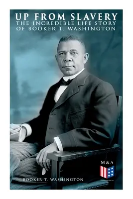 Nahor z otroctva: Washingtona: Z otroctva do otroctva: Neuveriteľný životný príbeh Bookera T. Washingtona - Up From Slavery: The Incredible Life Story of Booker T. Washington