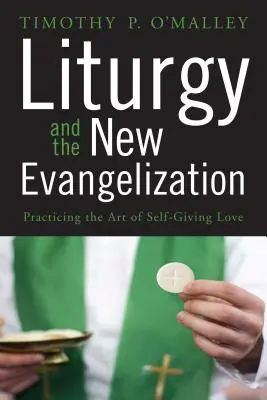 Liturgia a nová evanjelizácia: Evanjelizácia: praktizovanie umenia sebadarujúcej lásky - Liturgy and the New Evangelization: Practicing the Art of Self-Giving Love