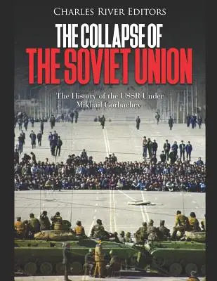 Kolaps Sovietskeho zväzu: História ZSSR za vlády Michaila Gorbačova - The Collapse of the Soviet Union: The History of the USSR Under Mikhail Gorbachev