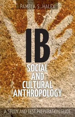 IB Sociálna a kultúrna antropológia: Príručka na prípravu na štúdium a testovanie - IB Social and Cultural Anthropology: A Study and Test Preparation Guide