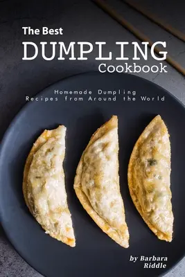 Najlepšia knedľová kuchárka: Domáce recepty na knedle z celého sveta - The Best Dumpling Cookbook: Homemade Dumpling Recipes from Around the World
