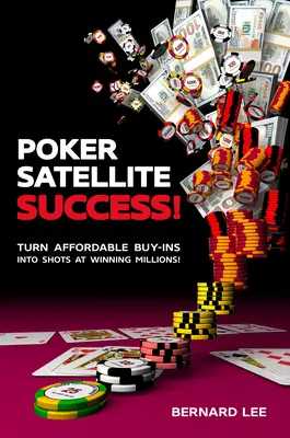 Úspech pokerového satelitu!: Premeňte cenovo dostupné buy-iny na výhru miliónov! - Poker Satellite Success!: Turn Affordable Buy-Ins Into Shots at Winning Millions!