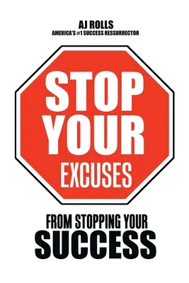 Prestaňte sa vyhovárať: Pred zastavením vášho úspechu - Stop Your Excuses: From Stopping Your Success