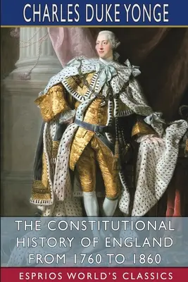 Ústavné dejiny Anglicka od roku 1760 do roku 1860 (Esprios Classics) - The Constitutional History of England from 1760 to 1860 (Esprios Classics)