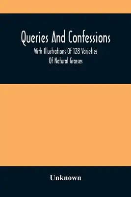 Queries And Confessions (Otázky a vyznania): S ilustráciami 128 odrôd prírodných tráv - Queries And Confessions: With Illustrations Of 128 Varieties Of Natural Grasses