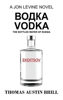 Vodka водка: Vodka z Ruska vo fľašiach - román Jona Levina - водка Vodka: The Bottled Water of Russia - A Jon Levine Novel