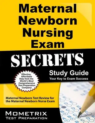 Maternal Newborn Nursing Exam Secrets Study Guide (Tajná študijná príručka k skúške materskej a novorodeneckej starostlivosti): Maternal Newborn Test Review for the Maternal Newborn Nurse Exam (Preskúmanie skúšky pre novorodenecké sestry) - Maternal Newborn Nursing Exam Secrets Study Guide: Maternal Newborn Test Review for the Maternal Newborn Nurse Exam