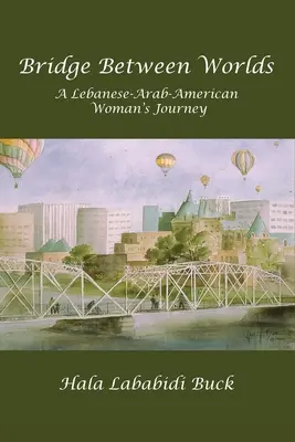 Most medzi svetmi: Cesta libanonsko-arabskej Američanky - Bridge Between Worlds: A Lebanese-Arab-American Woman's Journey