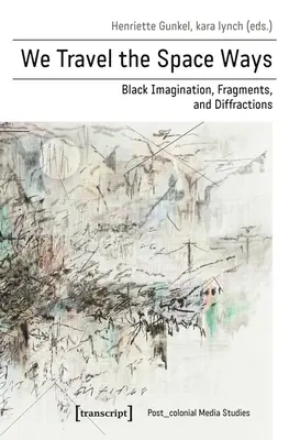 Cestujeme vesmírnymi cestami: Čierna imaginácia, fragmenty a difrakcie - We Travel the Space Ways: Black Imagination, Fragments, and Diffractions