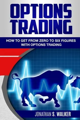 Obchodovanie s opciami pre začiatočníkov: Ako sa dostať z nuly na šesťmiestnu sumu vďaka obchodovaniu s opciami - Opcie pre začiatočníkov - Options Trading For Beginners: How To Get From Zero To Six Figures With Options Trading - Options For Beginners