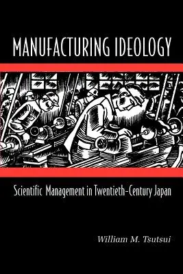 Výroba ideológie: Vedecký manažment v Japonsku dvadsiateho storočia - Manufacturing Ideology: Scientific Management in Twentieth-Century Japan