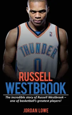Russell Westbrook: Neuveriteľný príbeh Russella Westbrooka - jedného z najlepších hráčov basketbalu! - Russell Westbrook: The incredible story of Russell Westbrook-one of basketball's greatest players!