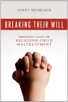 Zlomiť ich vôľu: objasnenie náboženského týrania detí - Breaking Their Will: Shedding Light on Religious Child Maltreatment