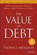 Hodnota dlhu: Ako riadiť obe strany súvahy a maximalizovať bohatstvo - The Value of Debt: How to Manage Both Sides of a Balance Sheet to Maximize Wealth