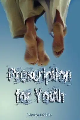 Recept na mladosť by Maxwell Maltz (autor knihy Psychokybernetika) - Prescription for Youth by Maxwell Maltz (the author of Psycho-Cybernetics)