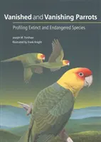 Zmiznuté a miznúce papagáje: Vymreté a ohrozené druhy: Profily vyhynutých a ohrozených druhov - Vanished and Vanishing Parrots: Profiling Extinct and Endangered Species