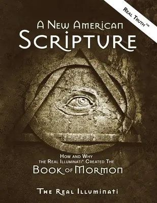 Nové americké Písmo: Ako a prečo skutoční ilumináti vytvorili Knihu mormónov - A New American Scripture: How and Why the Real Illuminati(R) Created the Book of Mormon