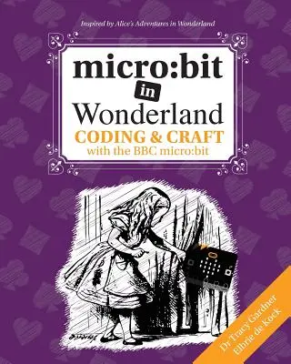 mikro: kúsok v krajine zázrakov: Vydanie: Kódovanie a remeslá s BBC micro: bit (microbit) - micro: bit in Wonderland: Coding & Craft with the BBC micro: bit (microbit) First Edition