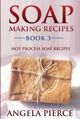 Mydlárske recepty Kniha 3: Recepty na horúce mydlo - Soap Making Recipes Book 3: Hot Process Soap Recipes