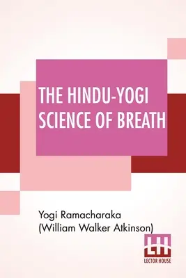 Hinduistická jogínska veda o dychu: Kompletná príručka orientálnej filozofie dýchania pre fyzický, mentálny, psychický a duchovný rozvoj. - The Hindu-Yogi Science Of Breath: A Complete Manual Of The Oriental Breathing Philosophy Of Physical, Mental, Psychic And Spiritual Development.