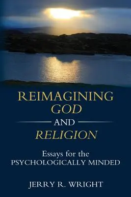 Premeniť Boha a náboženstvo: Eseje pre psychologicky zmýšľajúcich - Reimagining God and Religion: Essays for the Psychologically Minded