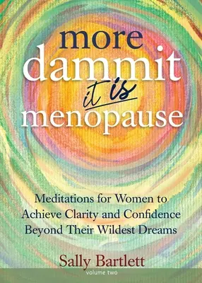 Viac Dammit ... Je to menopauza!: Meditácie pre ženy na dosiahnutie jasnosti a sebadôvery, o ktorých sa im ani nesnívalo. - More Dammit ... It IS Menopause!: Meditations for Women to Achieve Clarity and Confidence Beyond Their Wildest Dreams, Volume 2