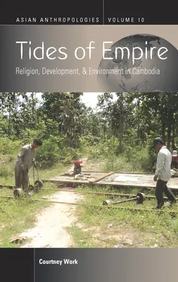 Príliv a odliv impéria: Náboženstvo, rozvoj a životné prostredie v Kambodži - Tides of Empire: Religion, Development, and Environment in Cambodia