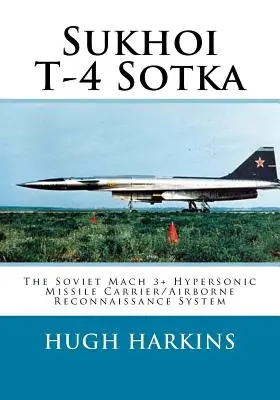 Suchoj T-4 Sotka: Sovietsky nadzvukový raketový nosič/letecký prieskumný systém Mach 3+ - Sukhoi T-4 Sotka: The Soviet Mach 3+ Hypersonic Missile Carrier/Airborne Reconnaissance System