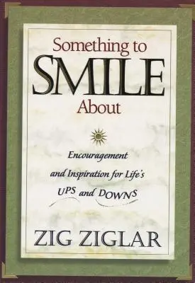 Niečo na úsmev: Vydajte sa na cestu k úsmevu: Povzbudenie a inšpirácia pre životné vzostupy a pády - Something to Smile about: Encouragement and Inspiration for Life's Ups and Downs