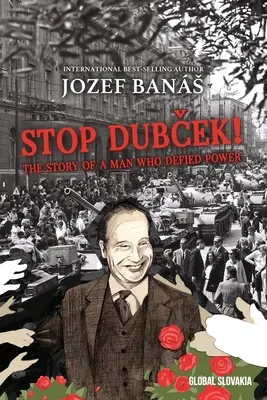 Zastavte Dubčeka! Príbeh muža, ktorý sa vzoprel moci: Dokumentárny román - Stop Dubcek! The Story of a Man who Defied Power: A Documentary Novel