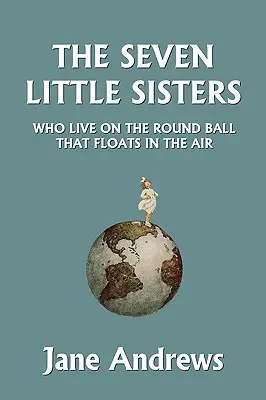 Sedem sestričiek, ktoré žijú na guľatej lopte, ktorá sa vznáša vo vzduchu, ilustrované vydanie (Yesterday's Classics) - The Seven Little Sisters Who Live on the Round Ball That Floats in the Air, Illustrated Edition (Yesterday's Classics)