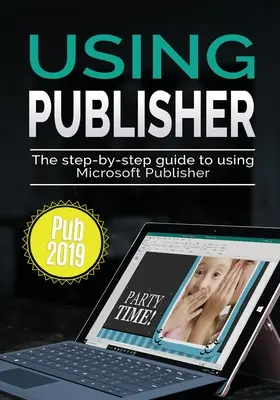 Používanie programu Publisher 2019: Sprievodca krok za krokom na používanie programu Microsoft Publisher 2019 - Using Publisher 2019: The Step-by-step Guide to Using Microsoft Publisher 2019