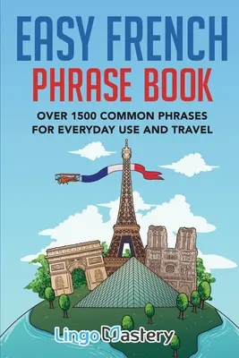 Jednoduchá kniha francúzskych fráz: Viac ako 1500 bežných fráz pre každodenné použitie a cestovanie - Easy French Phrase Book: Over 1500 Common Phrases For Everyday Use And Travel