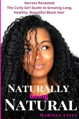 Prirodzene prirodzené: Odhalené tajomstvá: Kudrnaté dievča: Sprievodca pestovaním dlhých a krásnych čiernych vlasov - Naturally Going Natural: Secrets Revealed: The Curly Girl Guide to Growing Long, Beautiful Black Hair