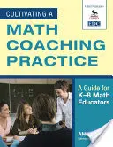 Cultivating a Math Coaching Practice (Pestovanie trénerskej praxe v matematike): Príručka pre učiteľov matematiky na školách K-8 - Cultivating a Math Coaching Practice: A Guide for K-8 Math Educators